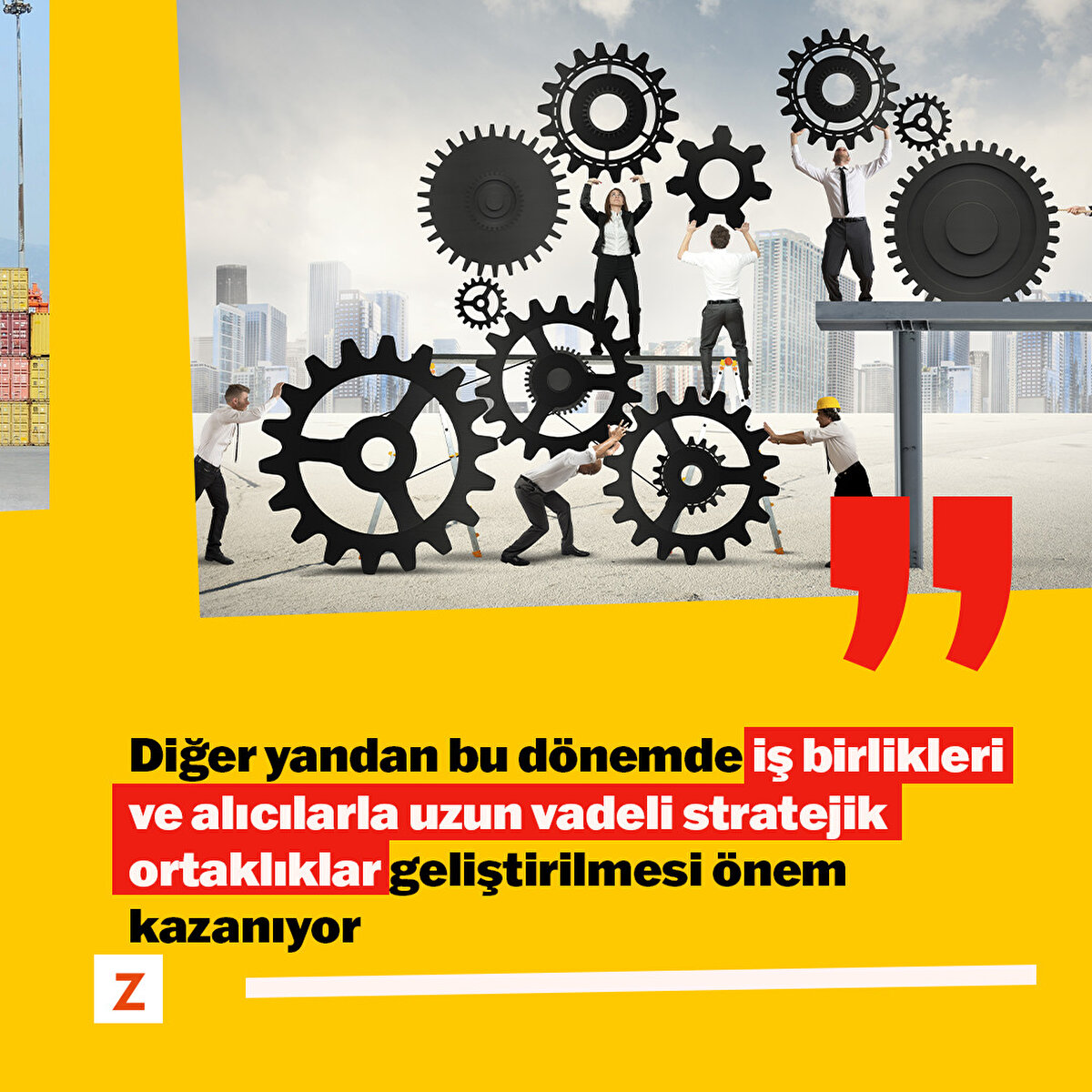 Diğer yandan bu dönemde iş birlikleri ve alıcılarla uzun vadeli stratejik ortaklıklar geliştirilmesi önem kazanıyor