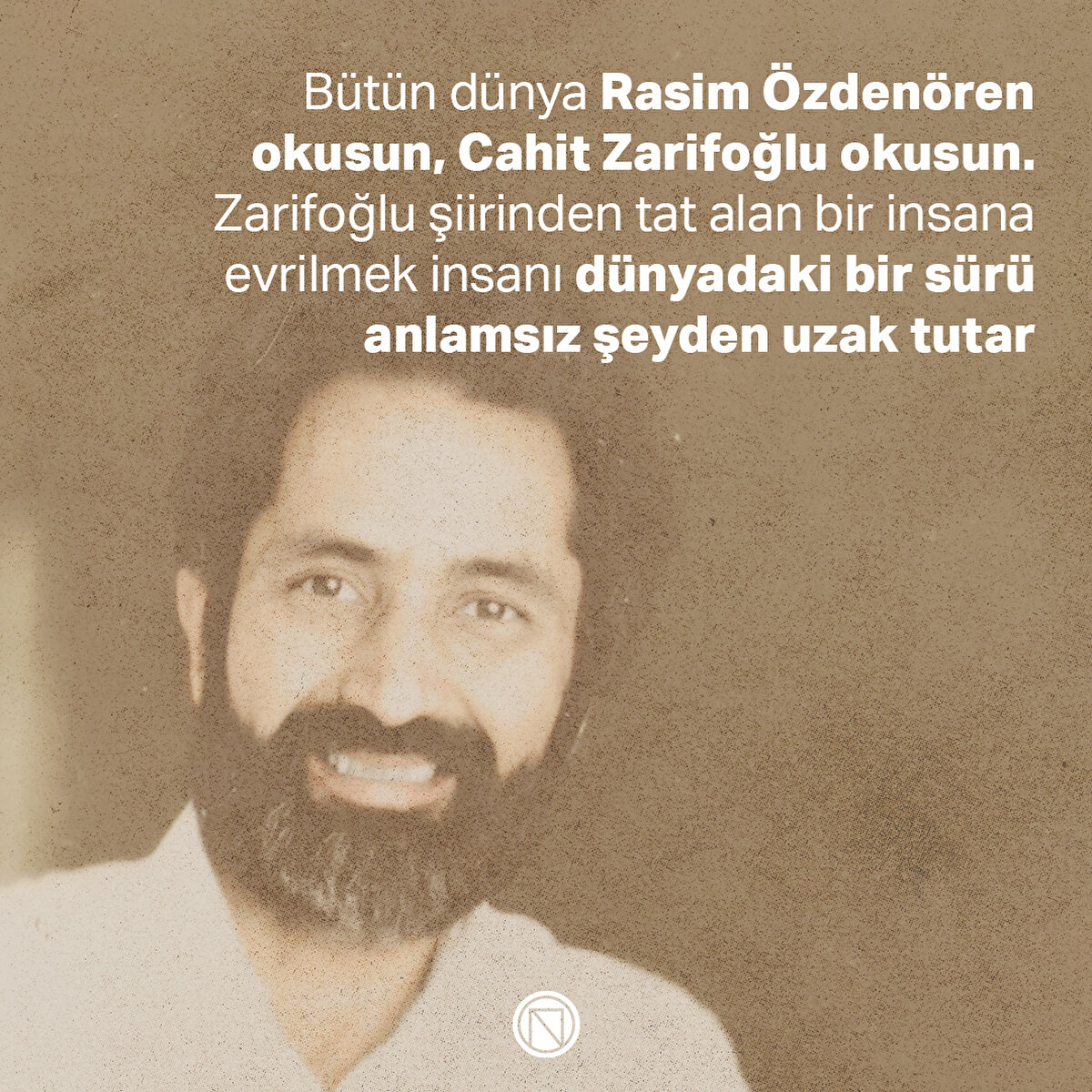 Bütün dünya Rasim Özdenören okusun, Cahit Zarifoğlu okusun. Zarifoğlu şiirinden tat alan bir insana evrilmek insanı dünyadaki bir sürü anlamsız şeyden uzak tutar
