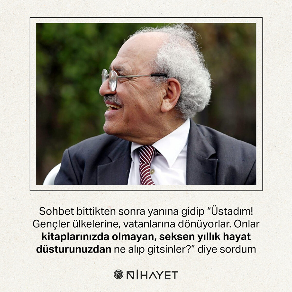 Sohbet bittikten sonra yanına gidip “Üstadım! Gençler ülkelerine, vatanlarına dönüyorlar. Onlar kitaplarınızda olmayan, seksen yıllık hayat düsturunuzdan ne alıp gitsinler?” diye sordum
