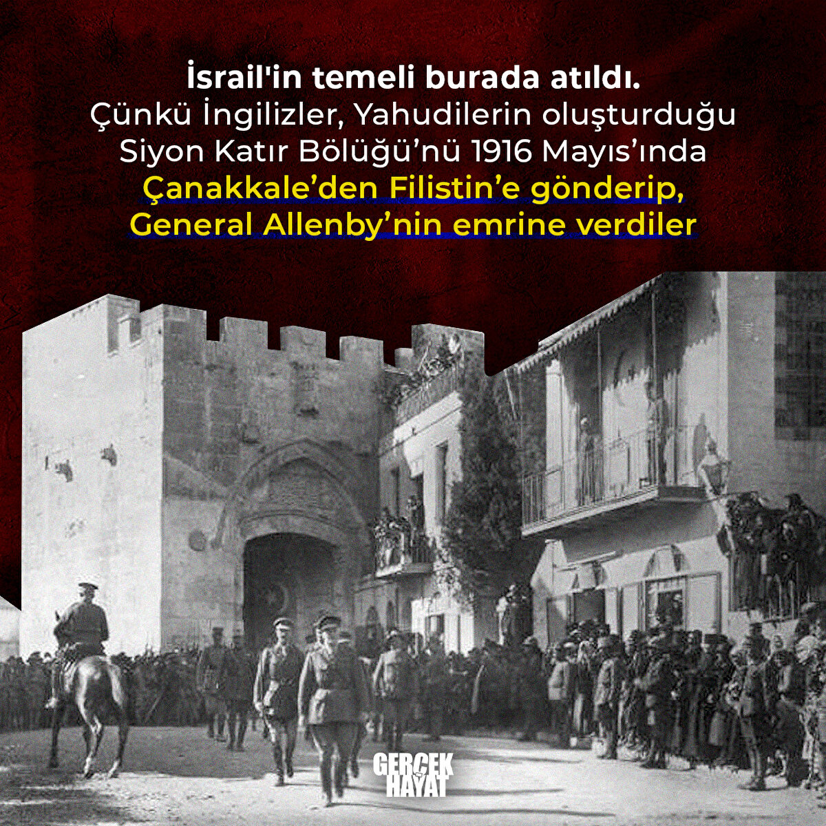  İngilizler, Yahudilerin oluşturduğu Siyon Katır Bölüğü’nü 1916 Mayıs’ında Çanakkale’den Filistin’e gönderip, General Allenby’nin emrine verdiler