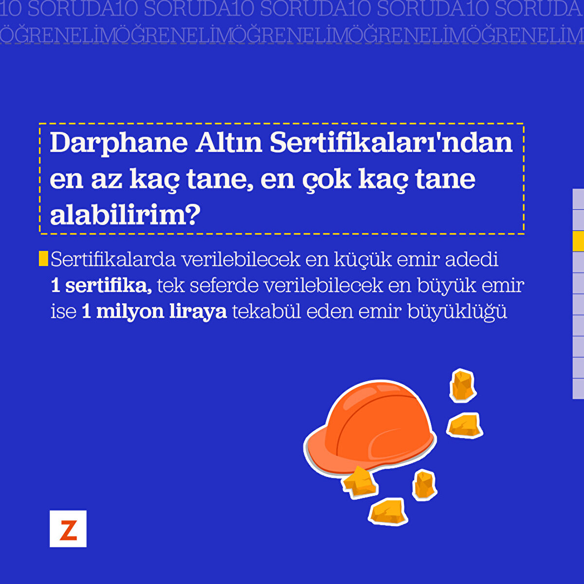 Soru 3: Darphane Altın Sertifikaları'ndan en az kaç tane, en çok kaç tane alabilirim?
Sertifikalarda verilebilecek en küçük emir adedi 1 sertifika, tek seferde verilebilecek en büyük emir ise 1 milyon liraya tekabül eden emir büyüklüğü