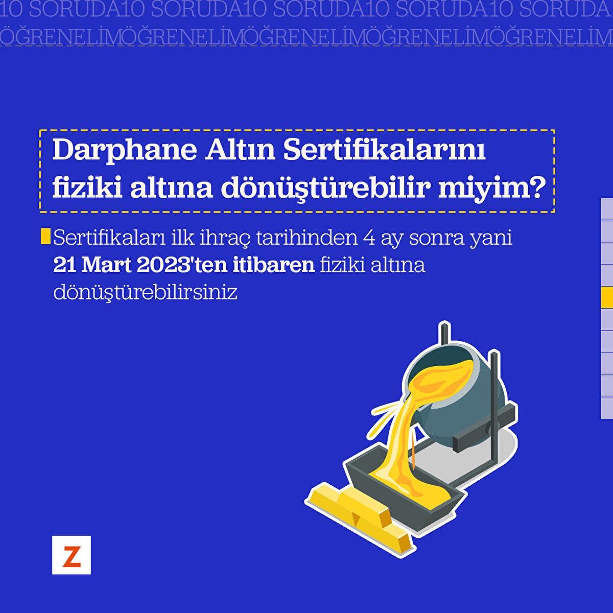 Soru 7: Darphane Altın Sertifikaları'nı nasıl fiziki altına dönüştürebilirim?
21 Mart 2023'ten itibaren yatırımcının yatırım hesabının bulunduğu aracı kuruma, fiziki altını Darphane merkezine giderek ya da adresine gönderilmesini istediği bilgisini belirterek fiziki altına dönüşüm talebi vermesi yeterli