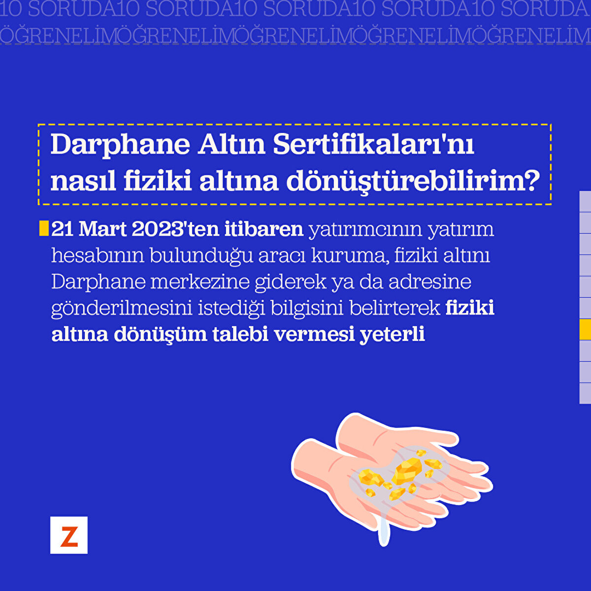 Soru 6: Darphane Altın Sertifikaları'nda fiziki altına dönüştürme alt ve üst sınırı nedir?
Her yatırımcı için fiziki dönüşüm tutarı minimum 50 gr ve 50 gram üzeri için 10 gramın katları olacak şekilde yapılacak. Azami fiziki dönüşüm miktarı günlük 1000 gram