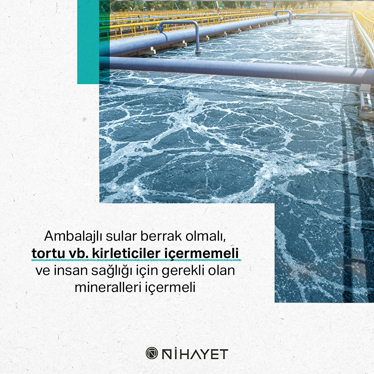 Ambalajlı sular berrak olmalı, tortu vb. kirleticiler içermemeli ve insan sağlığı için gerekli olan mineralleri içermeli
