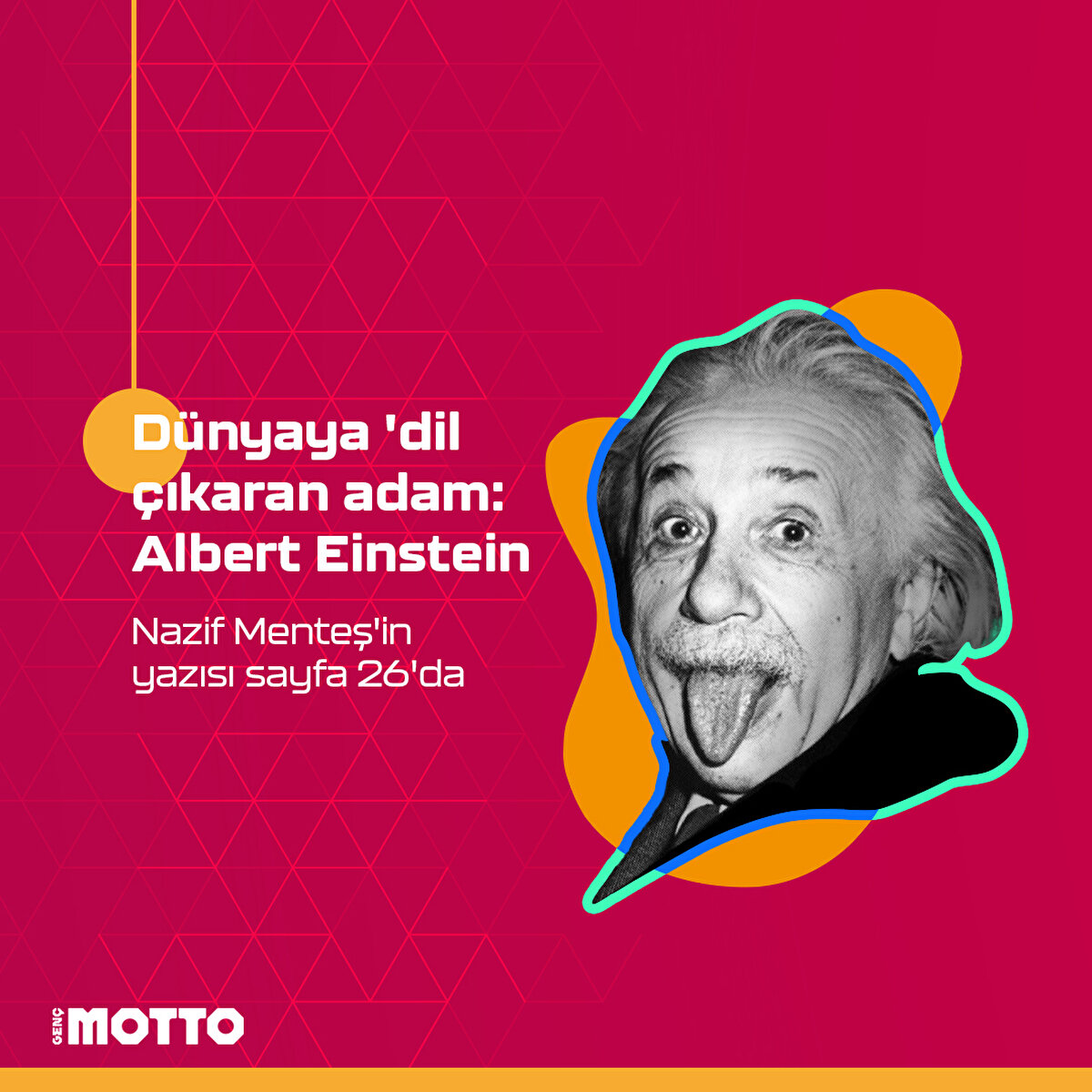 Dünyaya 'dil çıkaran adam: Albert Einstein
Nazif Menteş'in yazısı sayfa 26'da
