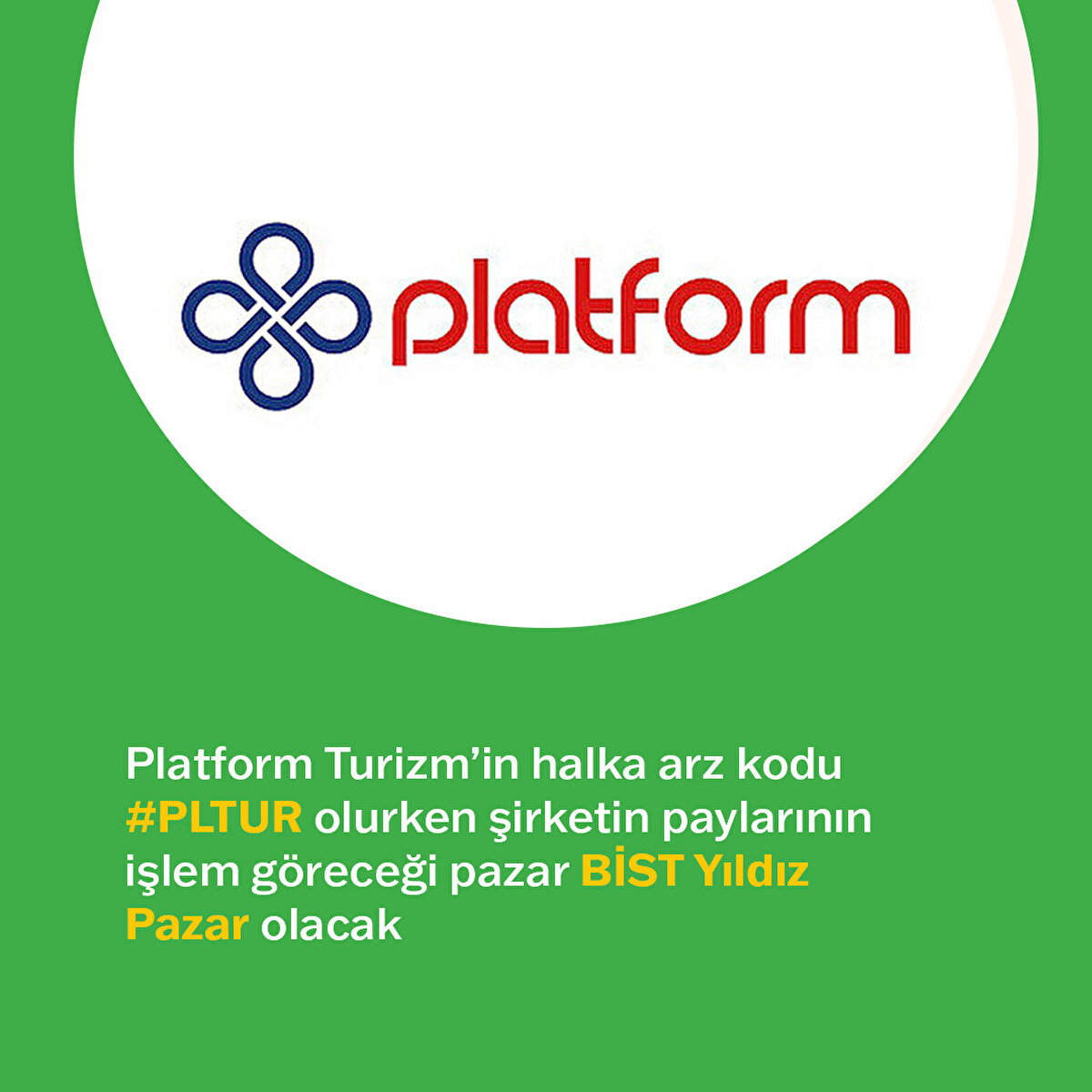Platform Turizm’in halka arz kodu #PLTUR olurken Şirket’in paylarının işlem göreceği pazar BİST Yıldız Pazar olacak