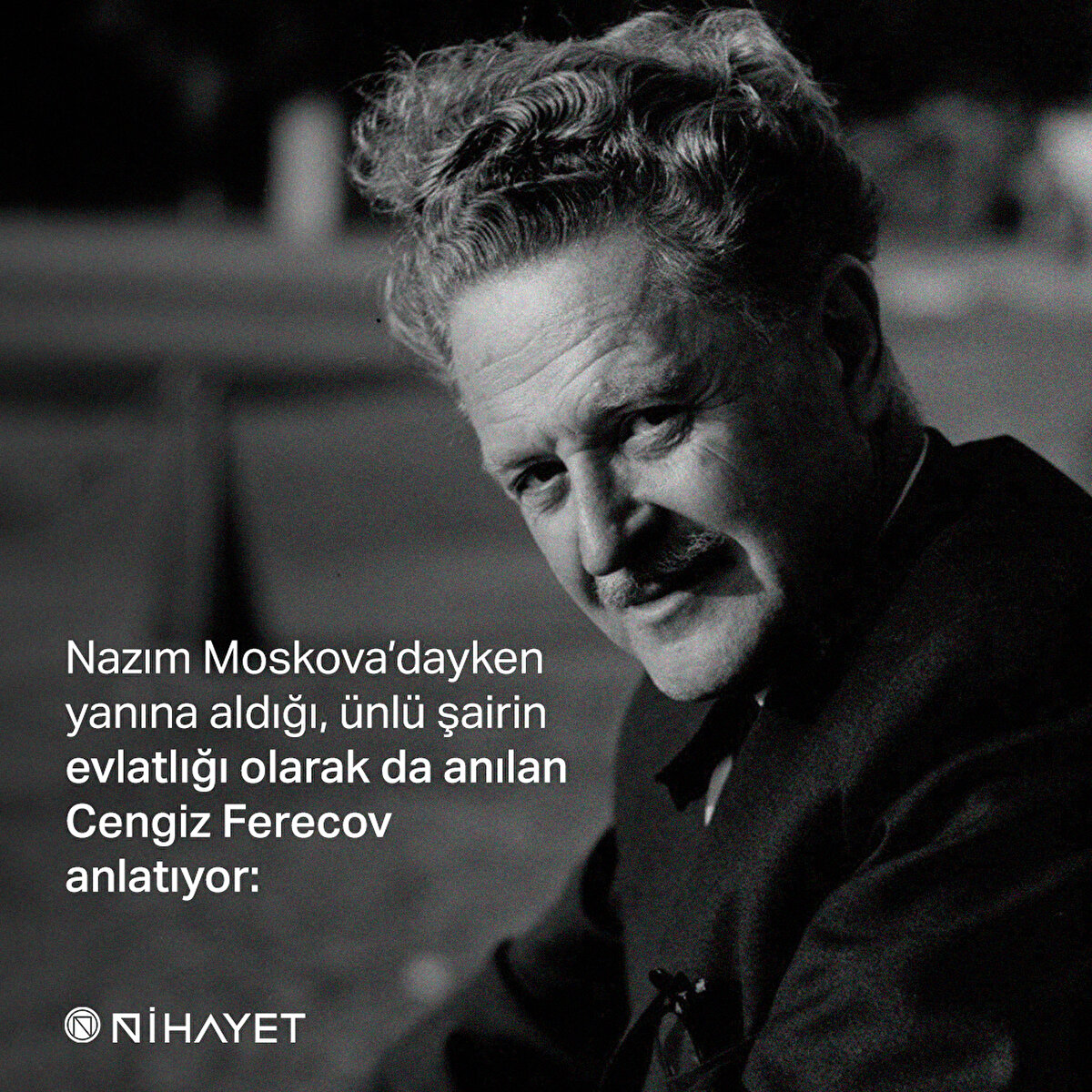 Nazım Moskova’dayken yanına aldığı, ünlü şairin evlatlığı olarak da anılan Cengiz Ferecov anlatıyor: 