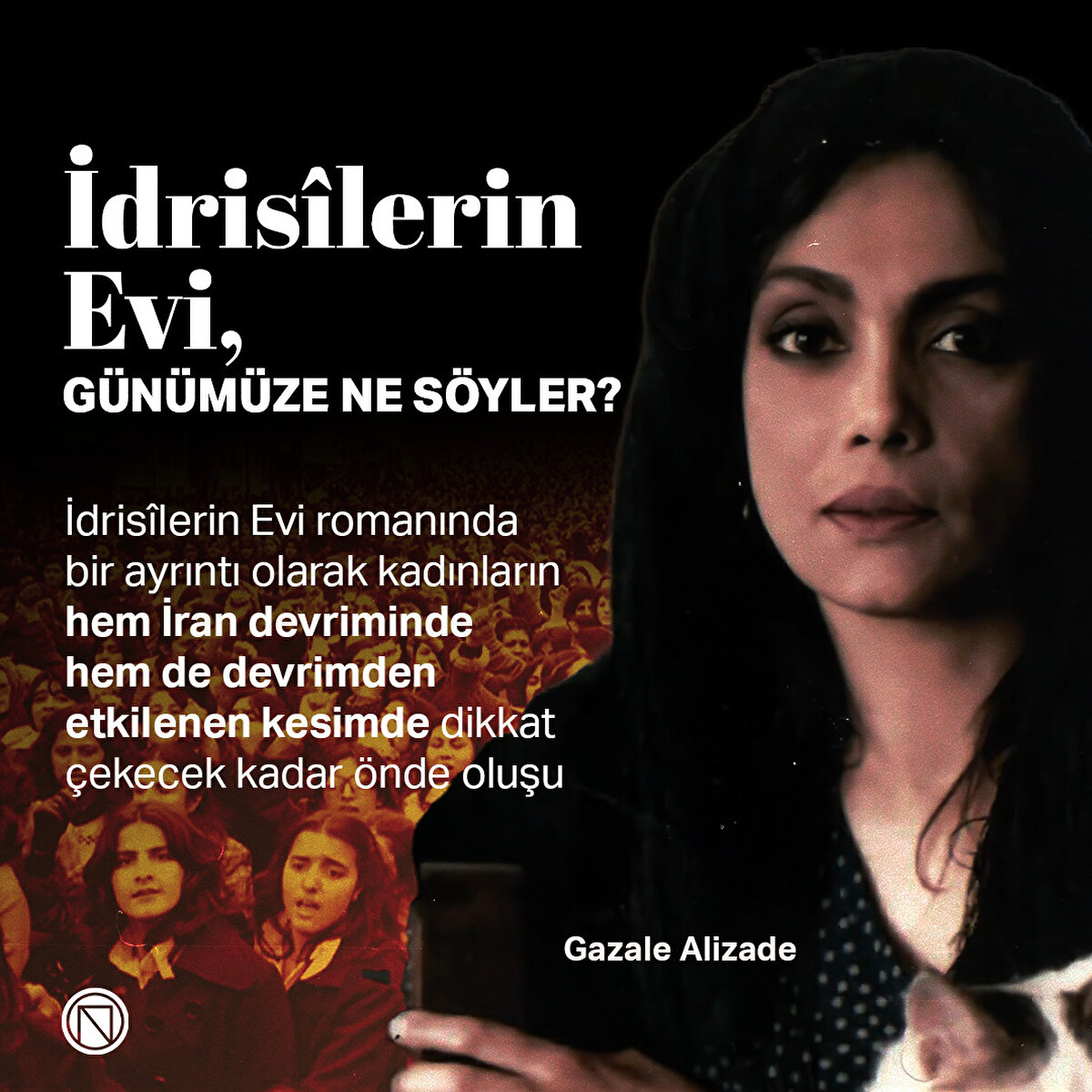 İdrisîlerin Evi romanında bir ayrıntı olarak kadınların hem İran devriminde hem de devrimden etkilenen kesimde dikkat çekecek kadar önde oluşu