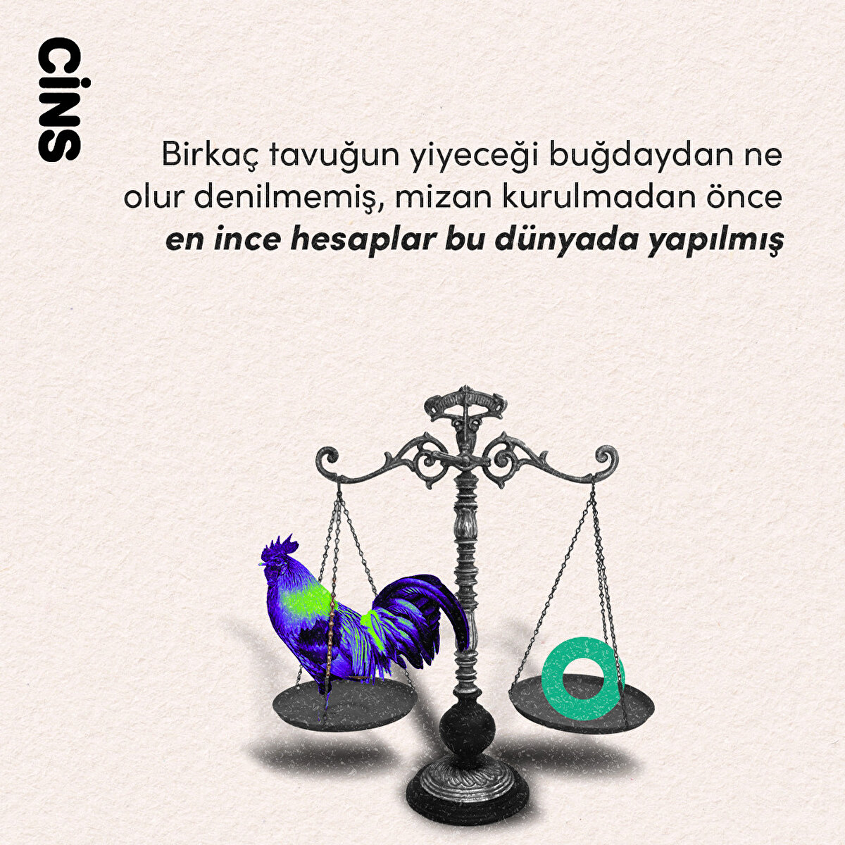 Birkaç tavuğun yiyeceği buğdaydan ne olur denilmemiş, mizan kurulmadan önce en ince hesaplar bu dünyada yapılmış