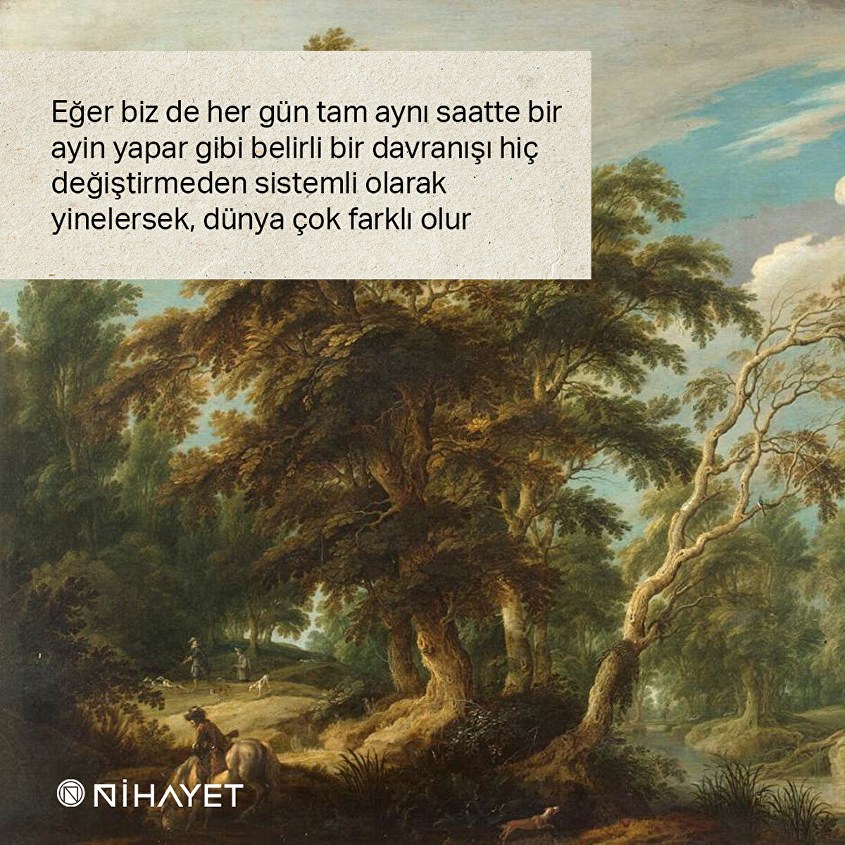 Eğer biz de her gün tam aynı saatte bir ayin yapar gibi belirli bir davranışı hiç değiştirmeden sistemli olarak yinelersek, dünya çok farklı olur