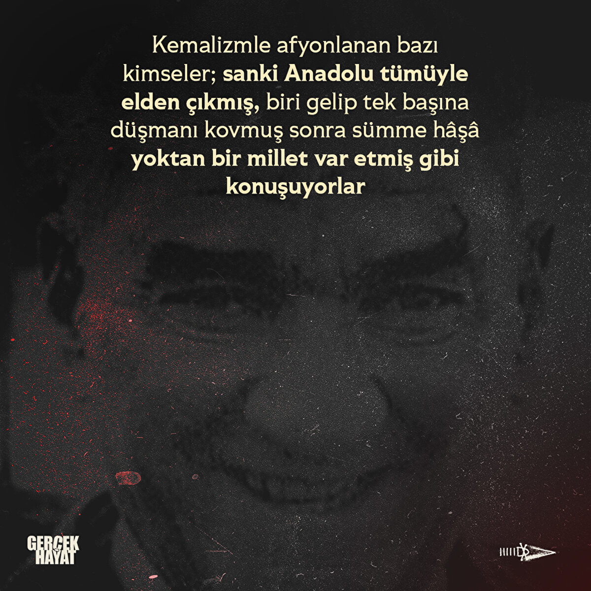 Sanki Anadolu tümüyle elden çıkmış, biri gelip tek başına düşmanı kovmuş sonra sümme hâşâ yoktan bir millet var etmiş gibi konuşuyorlar