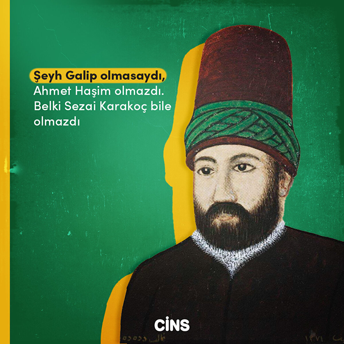 Şeyh Galip olmasaydı, Ahmet Haşim olmazdı. Belki Sezai Karakoç bile olmazdı