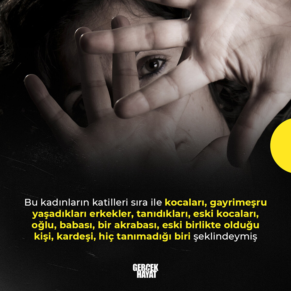 Bu kadınların katilleri sıra ile kocaları, gayrimeşru yaşadıkları erkekler, tanıdıkları, eski kocaları, oğlu, babası, bir akrabası, eski birlikte olduğu kişi, kardeşi, hi&#231; tanımadığı biri şeklindeymiş