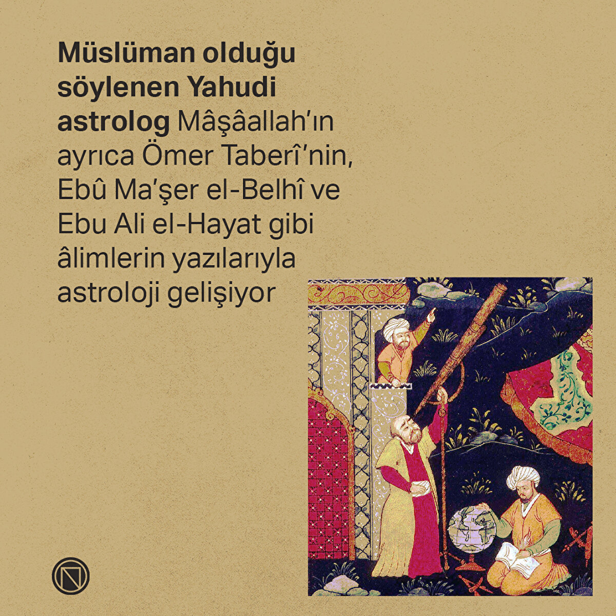 Müslüman olduğu söylenen Yahudi astrolog Mâşâallah’ın, Ömer Taberî’nin, Ebû Ma’şer el-Belhî ve Ebu Ali el-Hayat gibi âlimlerin yazılarıyla astroloji gelişiyor