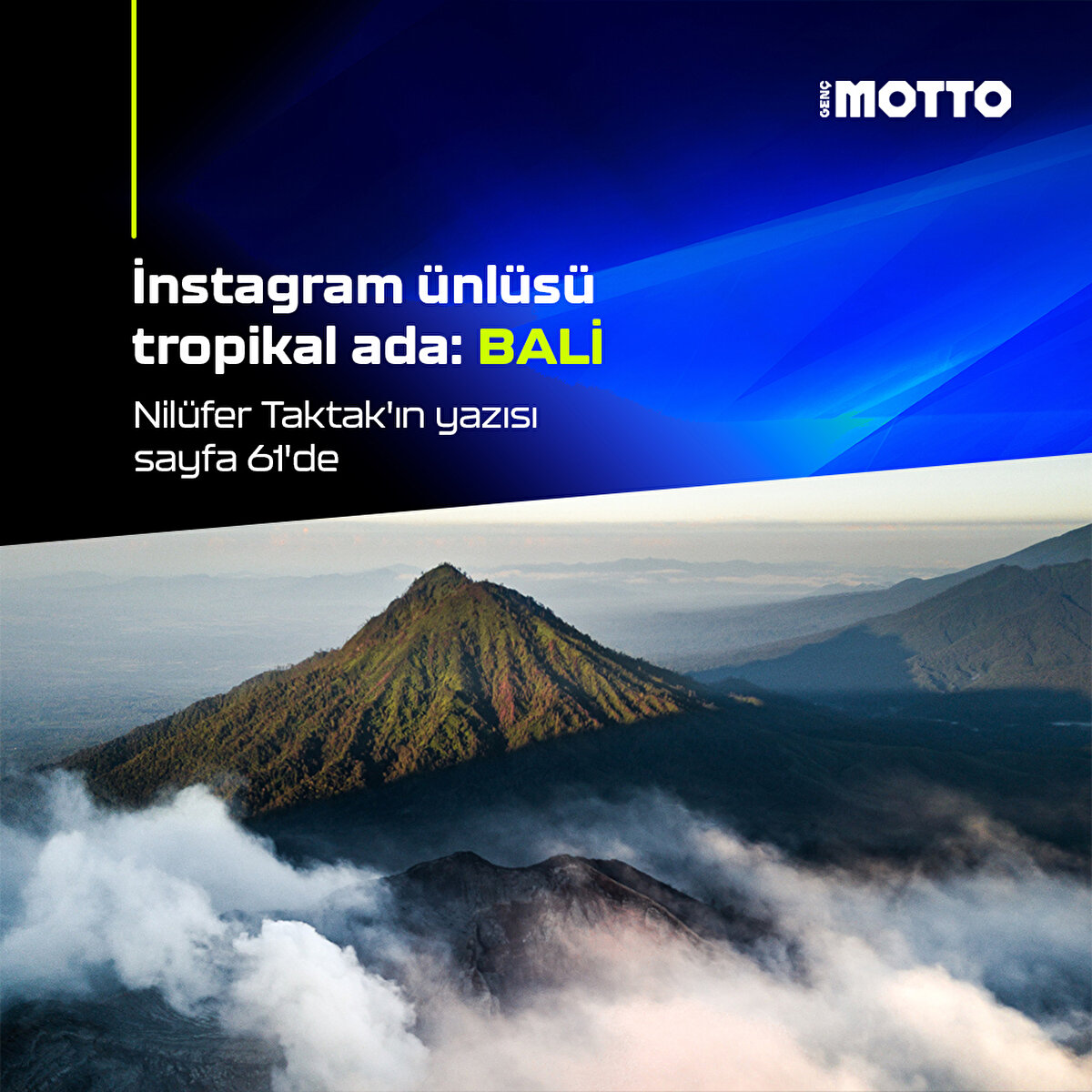 Instagram ünlüsü tropikal ada: BALİ
Nilüfer Taktak'ın yazısı sayfa 61'de
