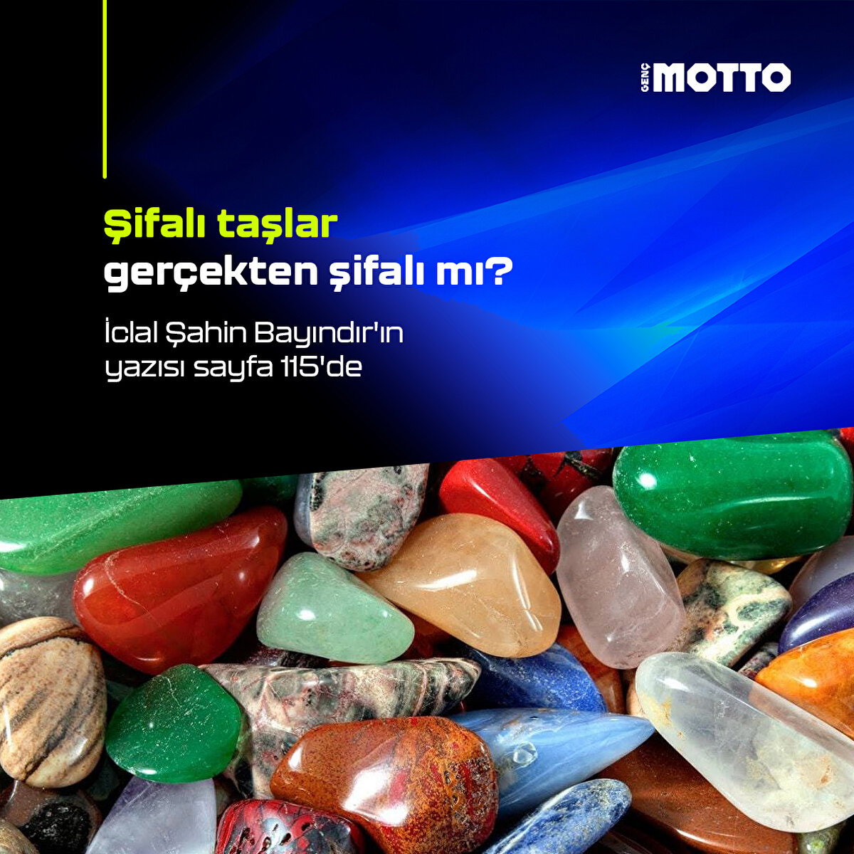 Şifalı taşlar gerçekten şifalı mı?
İclal Şahin Bayındır'ın yazısı sayfa 115'de
