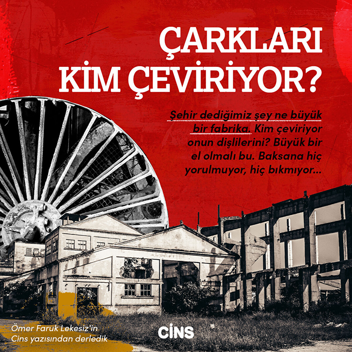 Şehir dediğimiz şey ne büyük bir fabrika. Kim çeviriyor onun dişlilerini? Büyük bir el olmalı bu. Baksana hiç yorulmuyor, hiç bıkmıyor...