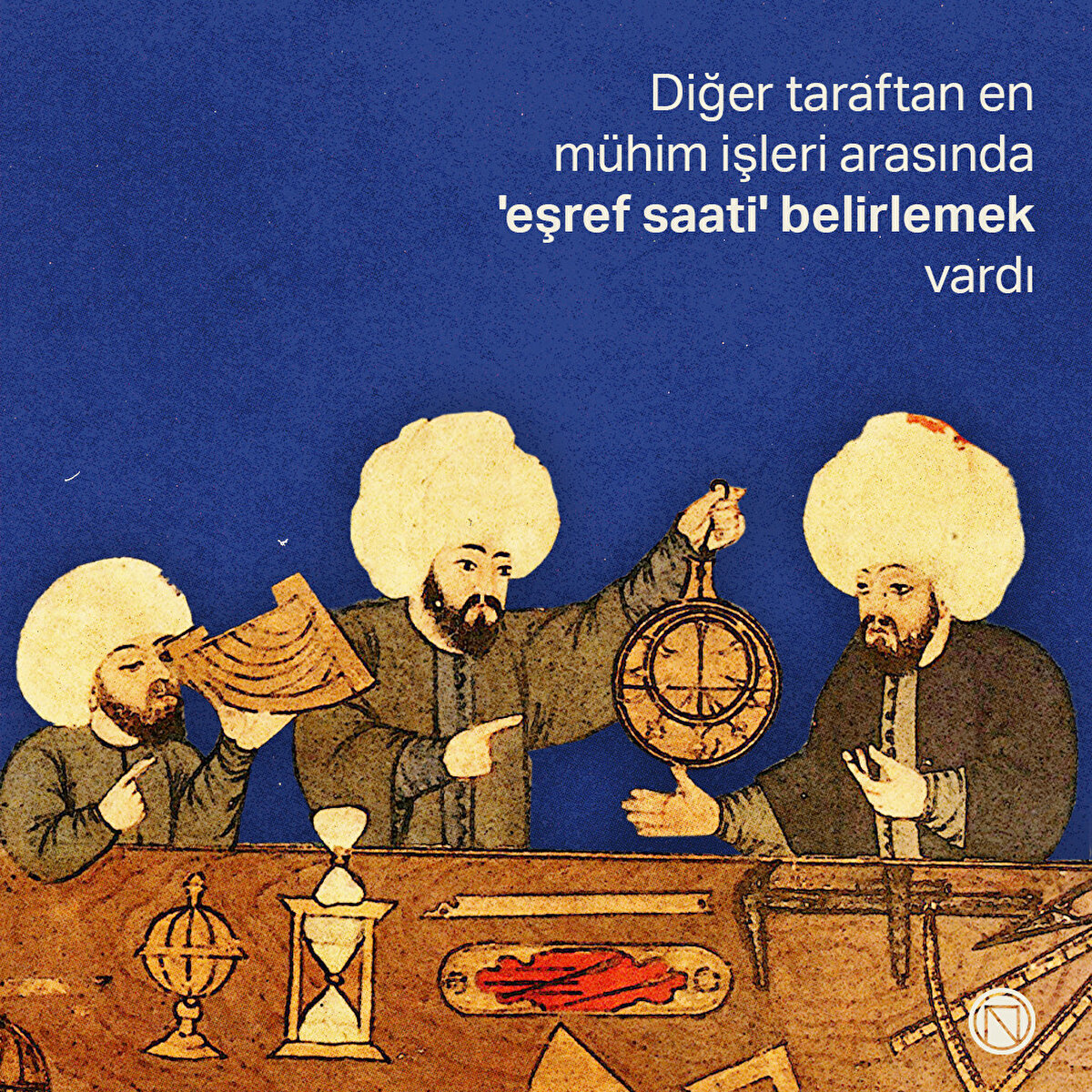 Diğer taraftan en mühim işleri arasında 'eşref saati' belirlemek vardı
