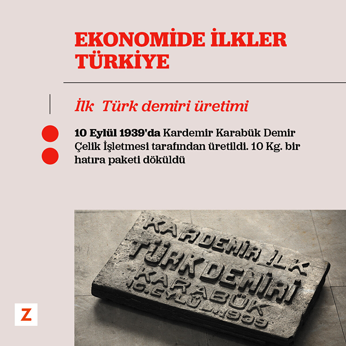 İlk Türk demiri üretimi
10 Eylül 1939'da Kardemir Karabük Demir Çelik İşletmesi tarafından üretildi. 10 Kg. bir hatıra paketi döküldü