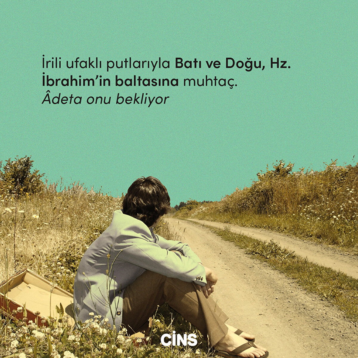 İrili ufaklı putlarıyla Batı ve Doğu, Hz. İbrahim’in baltasına muhtaç. Âdeta onu bekliyor