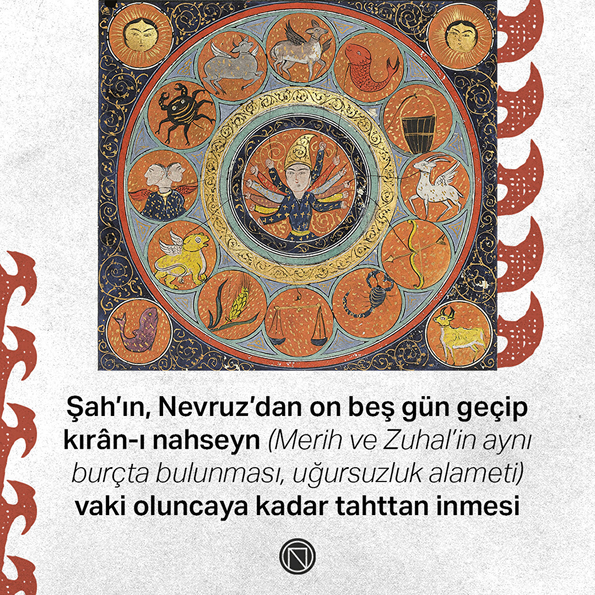 Şah’ın, Nevruz’dan on beş gün geçip kırân-ı nahseyn (Merih ve Zuhal’in aynı burçta bulunması, uğursuzluk alameti) vaki oluncaya kadar tahttan inmesi
