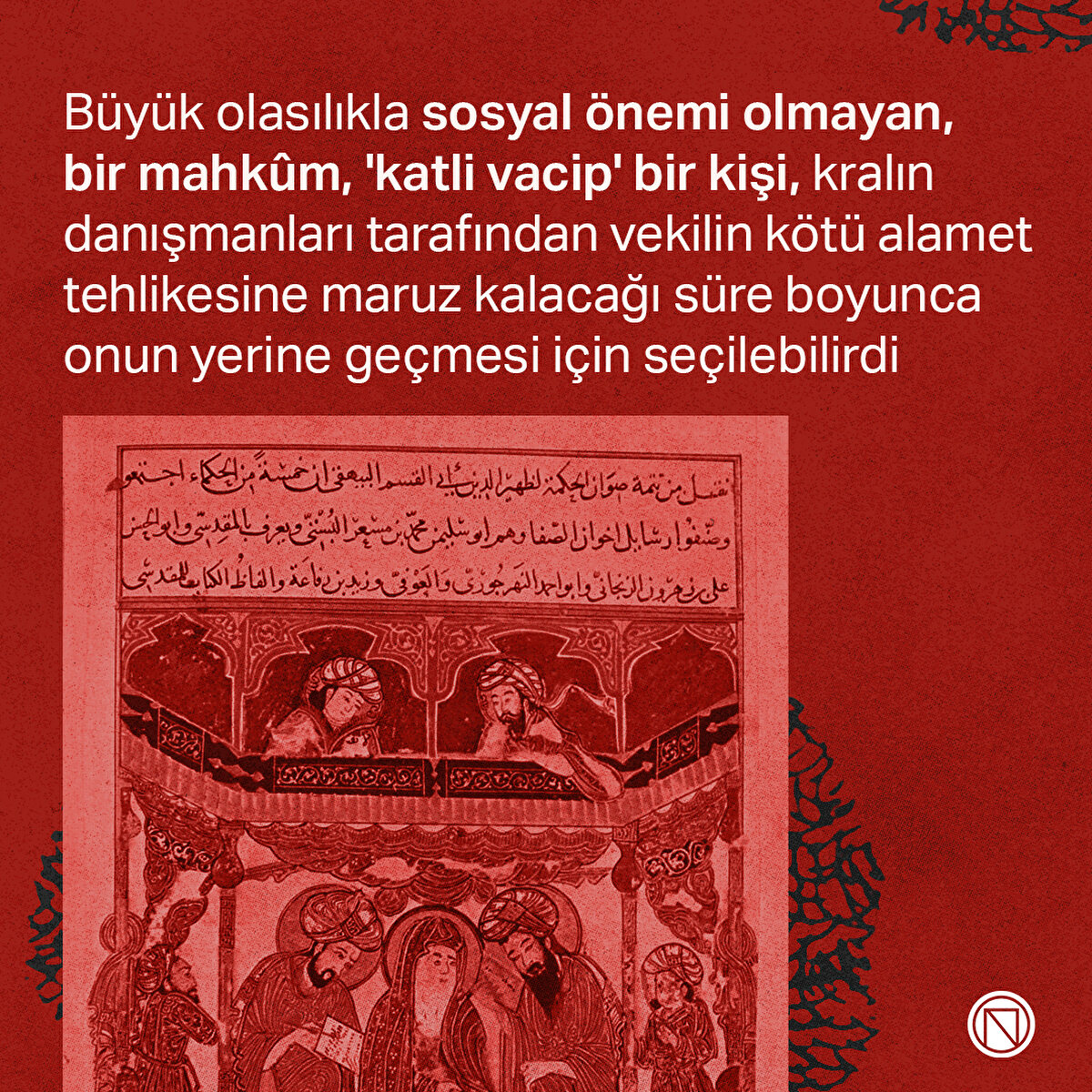 Büyük olasılıkla sosyal önemi olmayan, bir mahkûm, 'katli vacip' bir kişi, kralın danışmanları tarafından vekilin kötü alamet tehlikesine maruz kalacağı süre boyunca onun yerine geçmesi için seçilebilirdi
