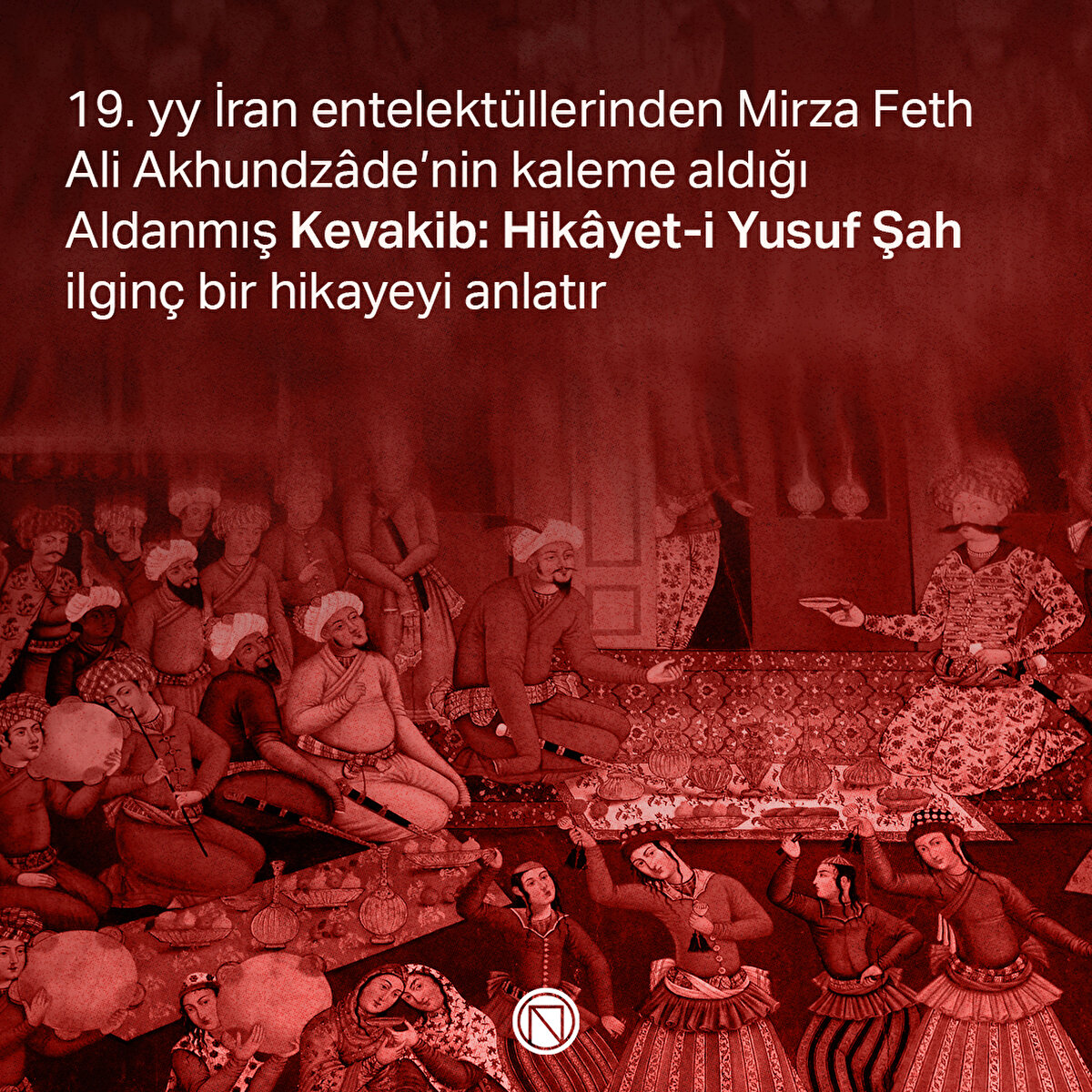 19. yy İran entelektüllerinden Mirza Feth Ali Akhundzâde’nin kaleme aldığı Aldanmış Kevakib: Hikâyet-i Yusuf Şah ilginç bir hikayeyi anlatır
