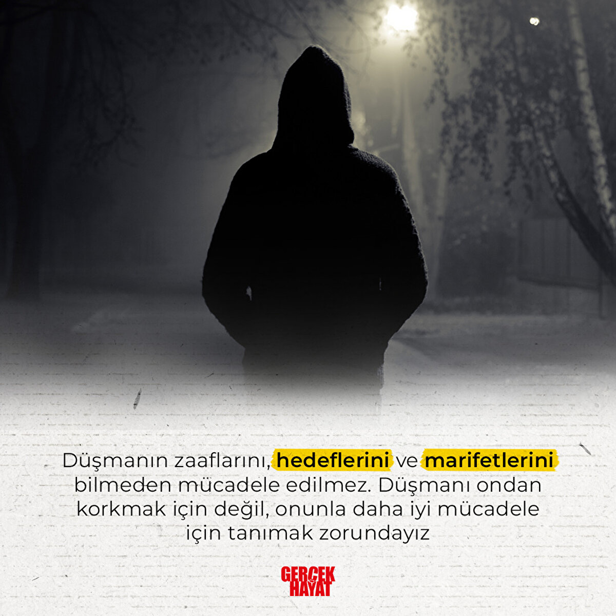 Düşmanı ondan korkmak için değil, onunla daha iyi mücadele için tanımak zorundayız