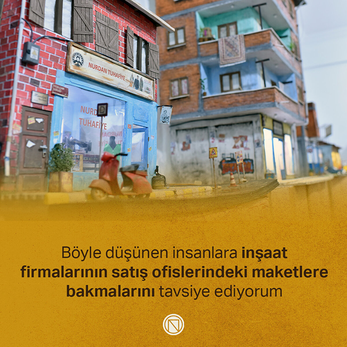 Böyle düşünen insanlara inşaat firmalarının satış ofislerindeki maketlere bakmalarını tavsiye ediyorum