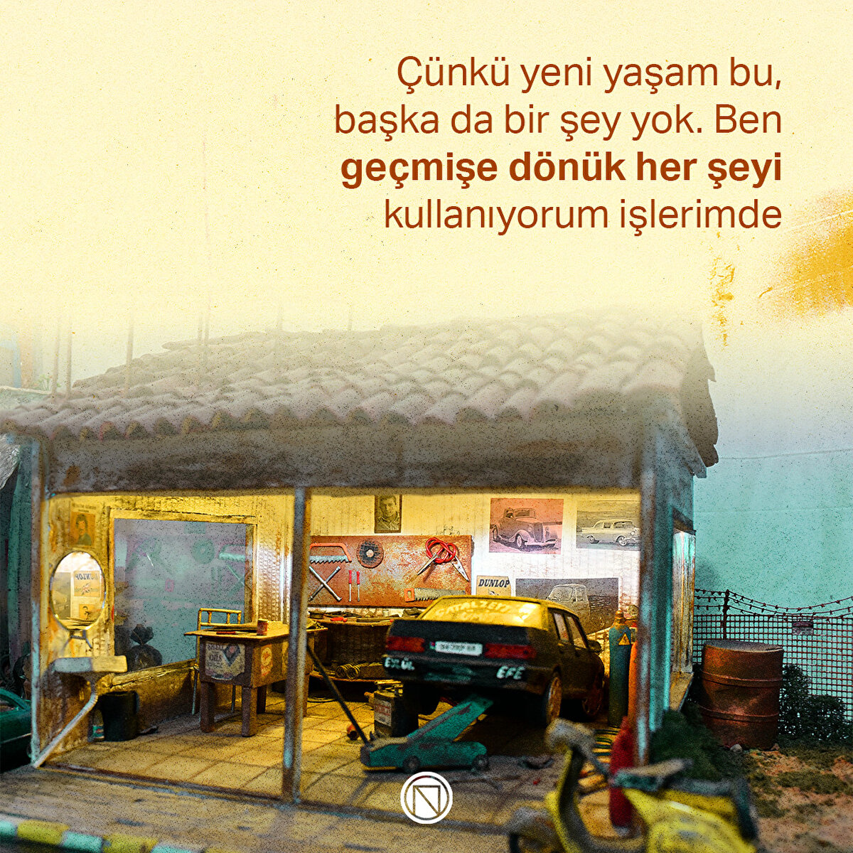 Çünkü yeni yaşam bu, başka da bir şey yok. Ben geçmişe dönük her şeyi kullanıyorum işlerimde