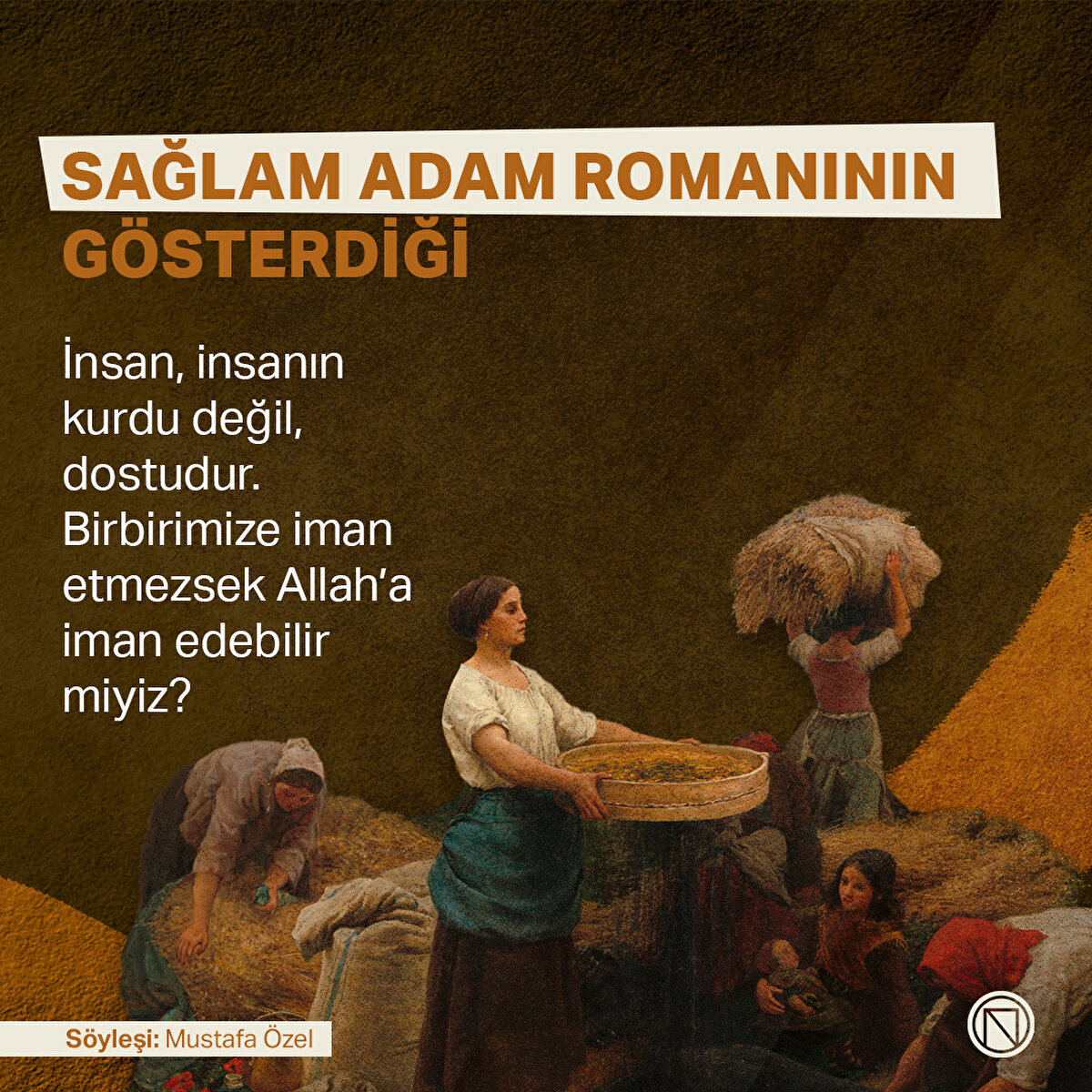 İnsan, insanın kurdu değil, dostudur. Birbirimize iman etmezsek Allah’a iman edebilir miyiz?
