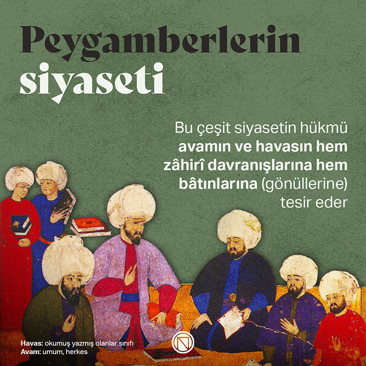 Bu çeşit siyasetin hükmü avamın ve havasın hem zâhirî davranışlarına hem bâtınlarına (gönüllerine) tesir eder