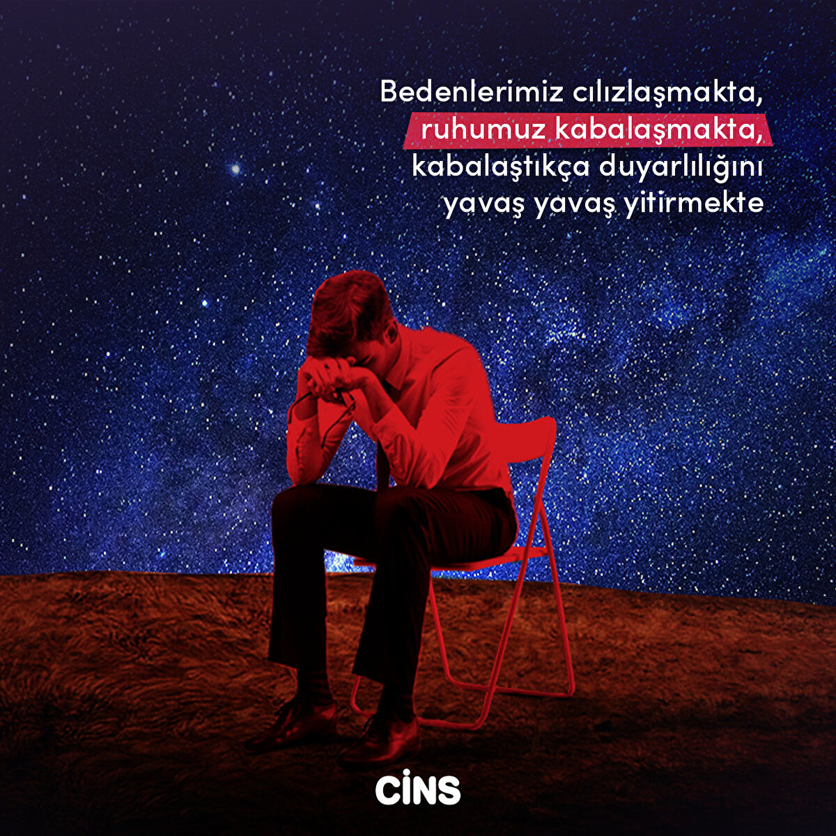 Bedenlerimiz cılızlaşmakta, ruhumuz kabalaşmakta,
kabalaştıkça duyarlılığını yavaş yavaş yitirmekte