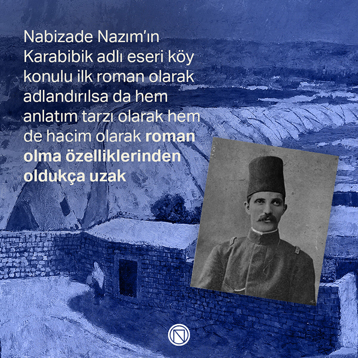 Nabizade Nazım’ın Karabibik adlı eseri köy konulu ilk roman olarak adlandırılsa da hem anlatım tarzı olarak hem de hacim olarak roman olma özelliklerinden oldukça uzak
