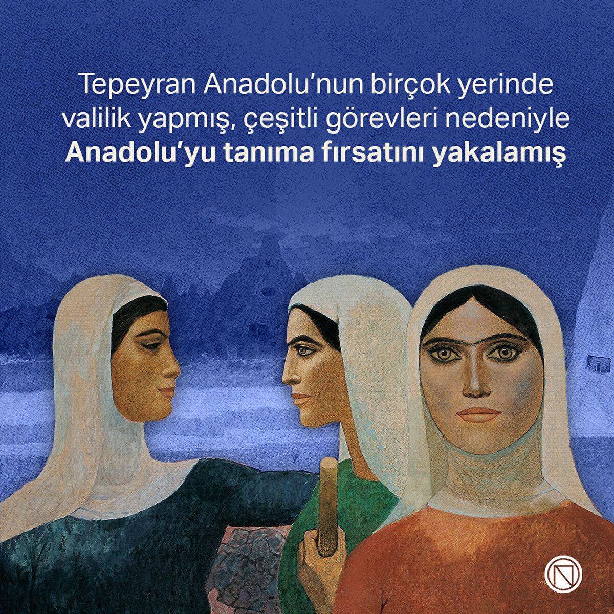 Tepeyran Anadolu’nun birçok yerinde valilik yapmış, çeşitli görevleri nedeniyle Anadolu’yu tanıma fırsatını yakalamış

