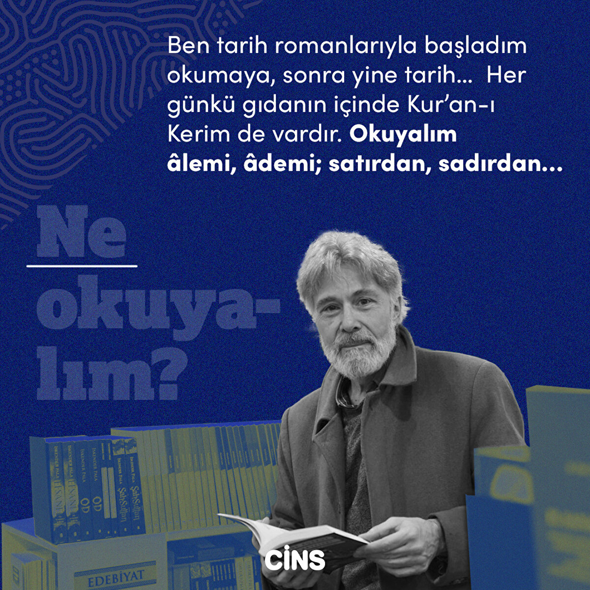 Ne okuyalım?
Ben tarih romanlarıyla başladım okumaya, sonra yine tarih…  Her günkü gıdanın içinde Kur’an-ı Kerim de vardır. Okuyalım âlemi, âdemi; satırdan, sadırdan…