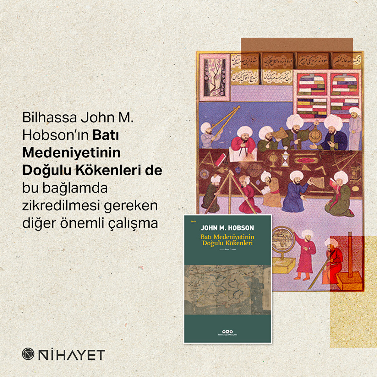 Bilhassa John M. Hobson’ın Batı Medeniyetinin Doğulu Kökenleri de bu bağlamda zikredilmesi gereken diğer önemli çalışma
