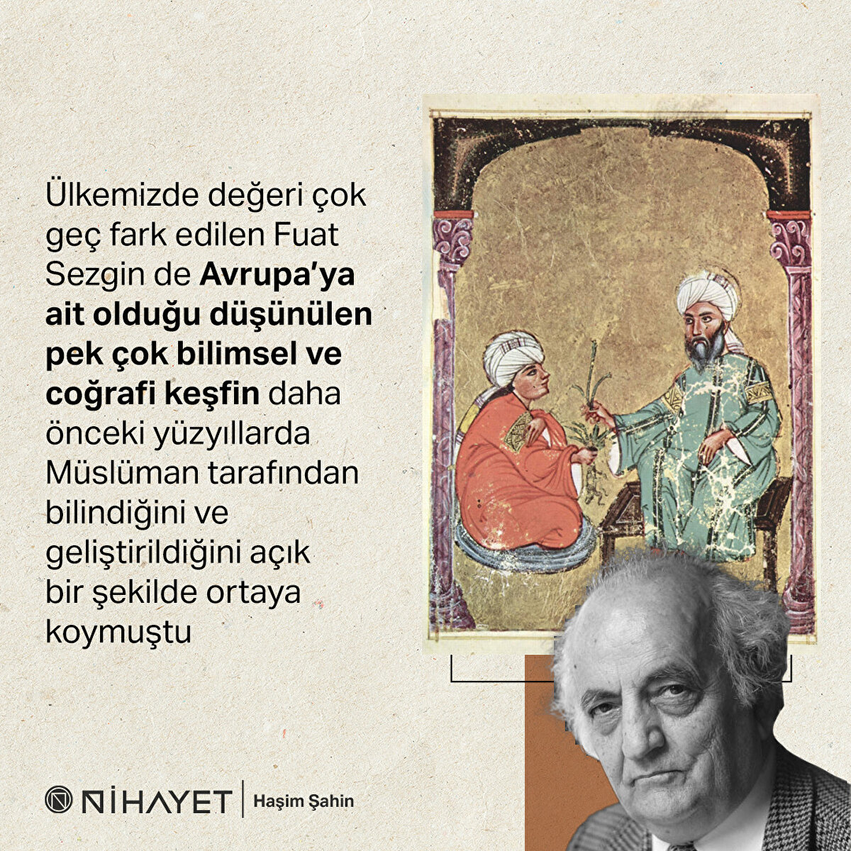 Ülkemizde değeri çok geç fark edilen Fuat Sezgin de Avrupa’ya ait olduğu düşünülen pek çok bilimsel ve coğrafi keşfin daha önceki yüzyıllarda Müslüman tarafından bilindiğini ve geliştirildiğini açık bir şekilde ortaya koymuştu
