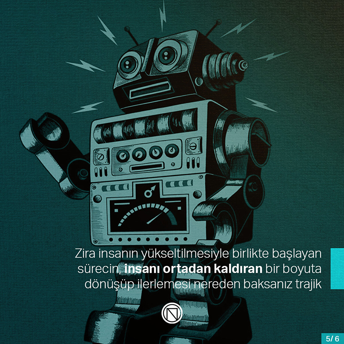 Zira insanın yükseltilmesiyle birlikte başlayan sürecin, insanı ortadan kaldıran bir boyuta dönüşüp ilerlemesi nereden baksanız trajik
