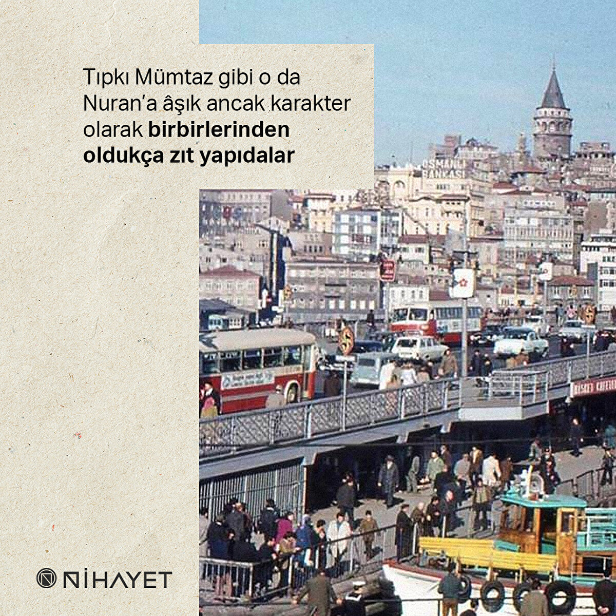 Tıpkı Mümtaz gibi o da Nuran’a âşık ancak karakter olarak birbirlerinden oldukça zıt yapıdalar
