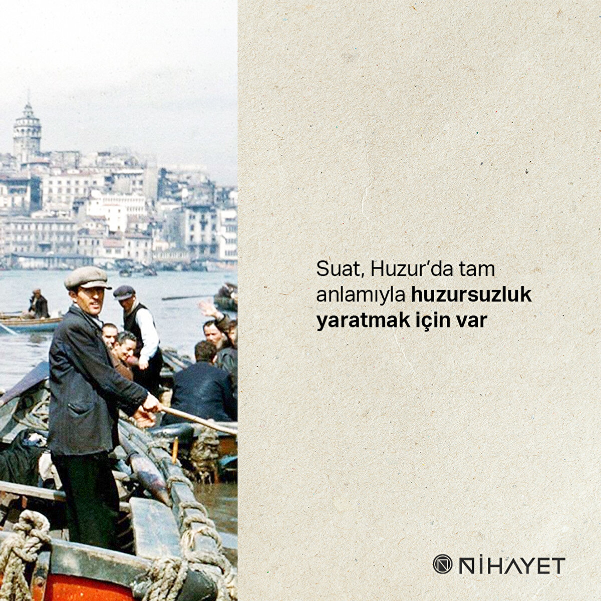 Suat, Huzur’da tam anlamıyla huzursuzluk yaratmak için var
