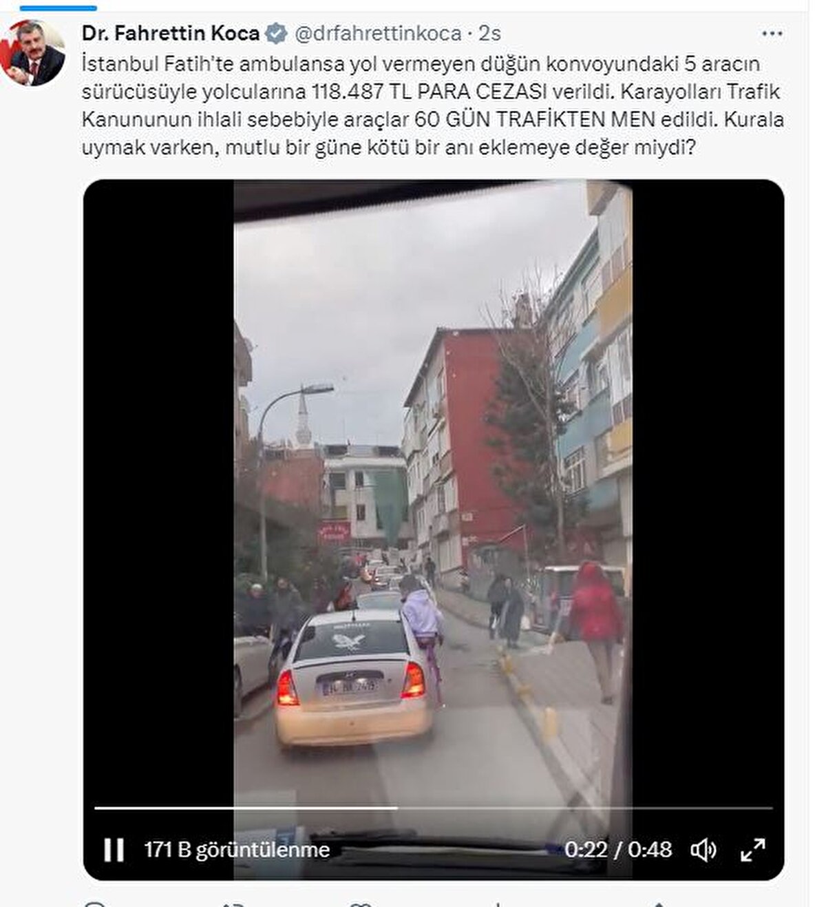 Bu arada sosyal medya hesabından açıklama yapan Sağlık Bakanı Fahrettin Koca, "İstanbul Fatih'te ambulansa yol vermeyen düğün konvoyundaki 5 aracın sürücüsüyle yolcularına 118.487 TL para cezası verildi. Karayolları Trafik Kanununun ihlali sebebiyle araçlar 60 gün trafikten men edildi. Kurala uymak varken, mutlu bir güne kötü bir anı eklemeye değer miydi?" dedi.