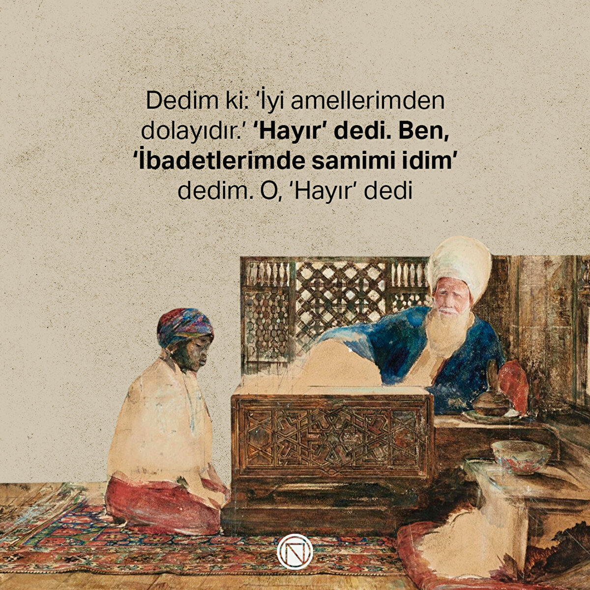 Dedim ki: ‘İyi amellerimden dolayıdır.’ ‘Hayır’ dedi. Ben, ‘İbadetlerimde samimi idim’ dedim. O, ‘Hayır’ dedi
