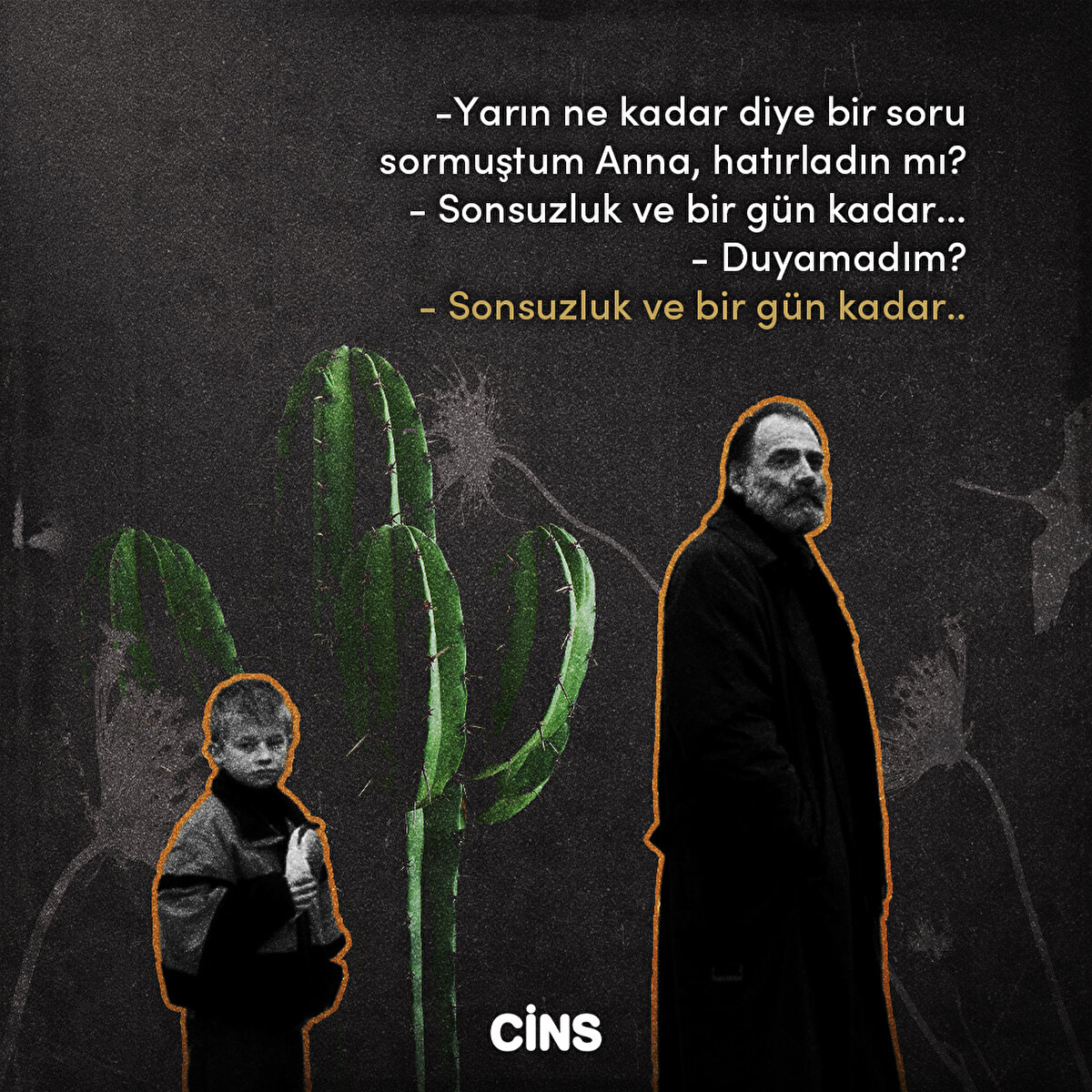 - Yarın ne kadar diye bir soru sormuştum Anna, hatırladın mı?
- Sonsuzluk ve bir gün kadar... 
- Duyamadım? 
- Sonsuzluk ve bir gün kadar..
