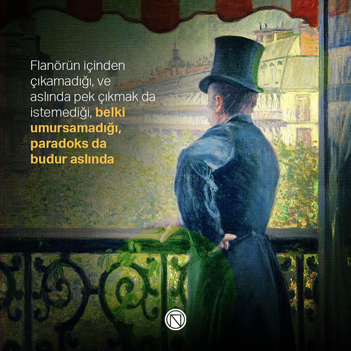 Flanörün içinden çıkamadığı, ve aslında pek çıkmak da istemediği, belki umursamadığı, paradoks da budur aslında
