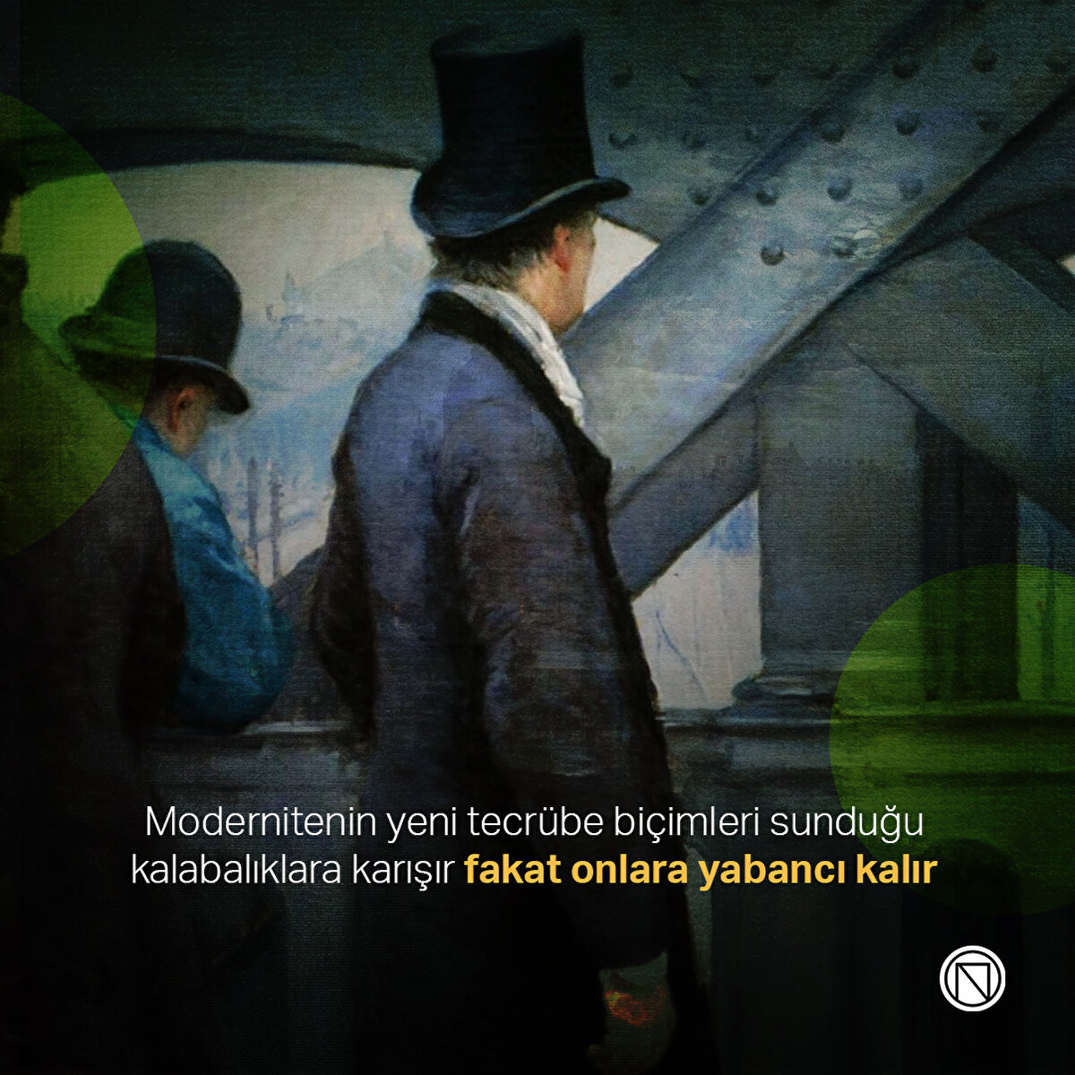 Modernitenin yeni tecrübe biçimleri sunduğu kalabalıklara karışır fakat onlara yabancı kalır
