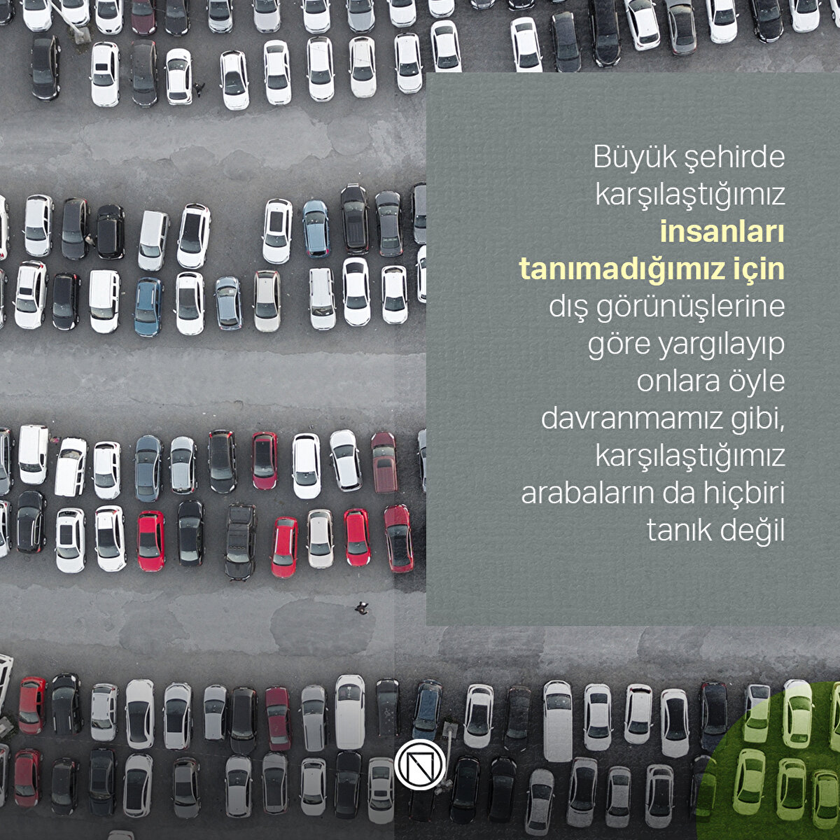 Büyük şehirde karşılaştığımız insanları tanımadığımız için dış görünüşlerine göre yargılayıp onlara öyle davranmamız gibi, karşılaştığımız arabaların da hiçbiri tanık değil