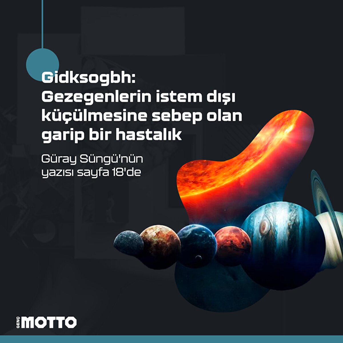Gidksogbh:
Gezegenlerin istem dışı küçülmesine sebep olan garip bir hastalık

Güray Süngü'nün yazısı 
sayfa 18'de 