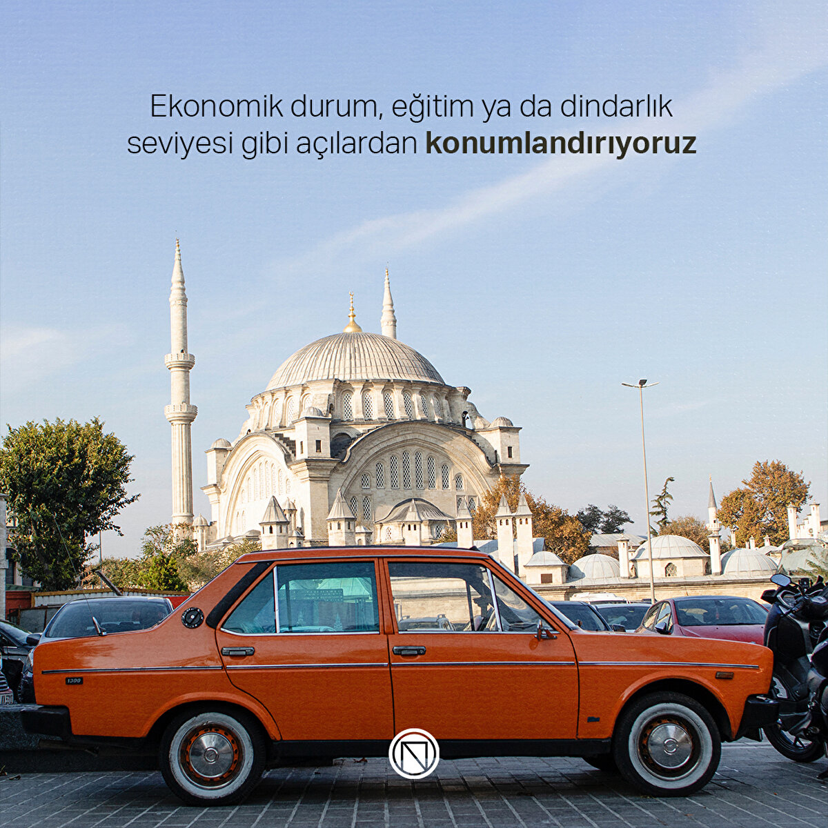 Ekonomik durum, eğitim ya da dindarlık seviyesi gibi açılardan konumlandırıyoruz