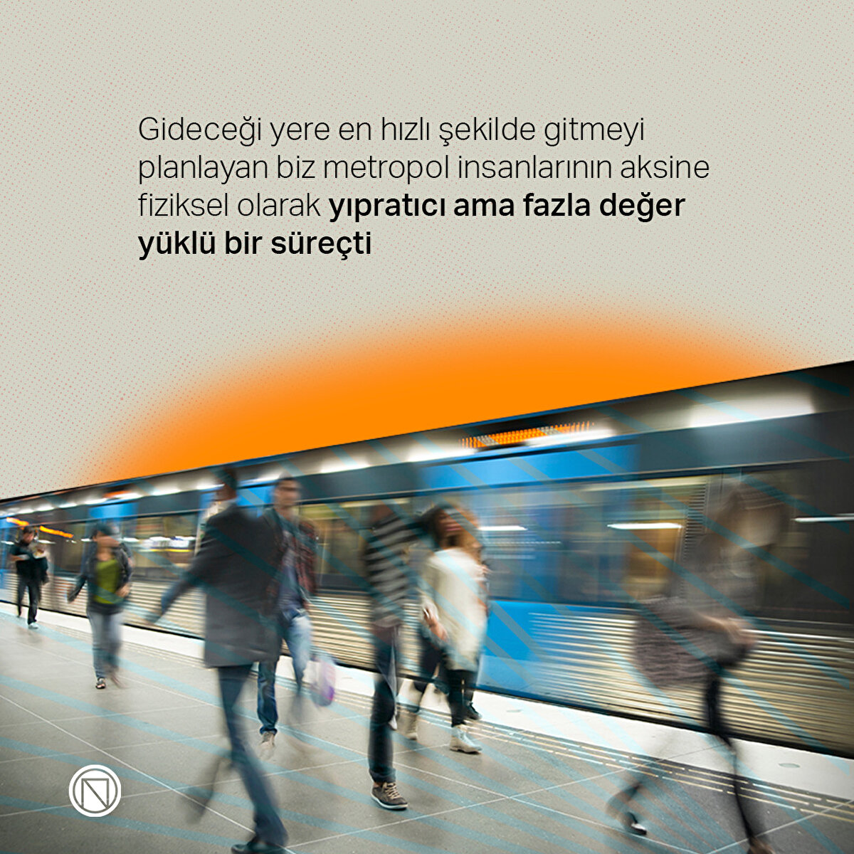 Gideceği yere en hızlı şekilde gitmeyi planlayan biz metropol insanlarının aksine fiziksel olarak yıpratıcı ama fazla değer yüklü bir süreçti